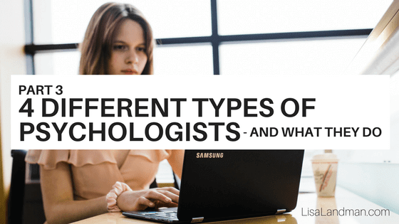 Part 3: 4 Different Types of Psychologists – and What They Do