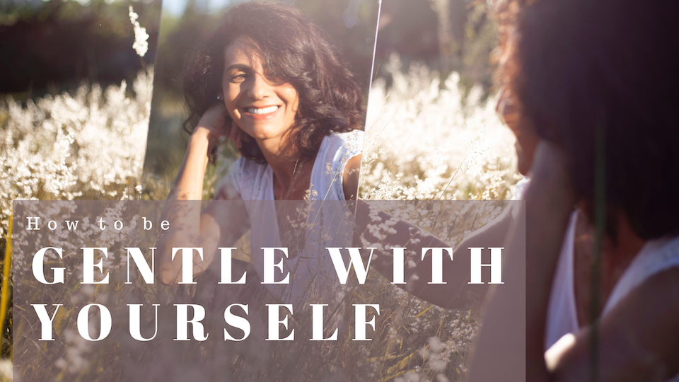 How to be Gentle With Yourself