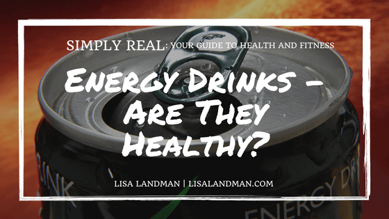 Energy Drinks - are they healthy? Lisa Landman