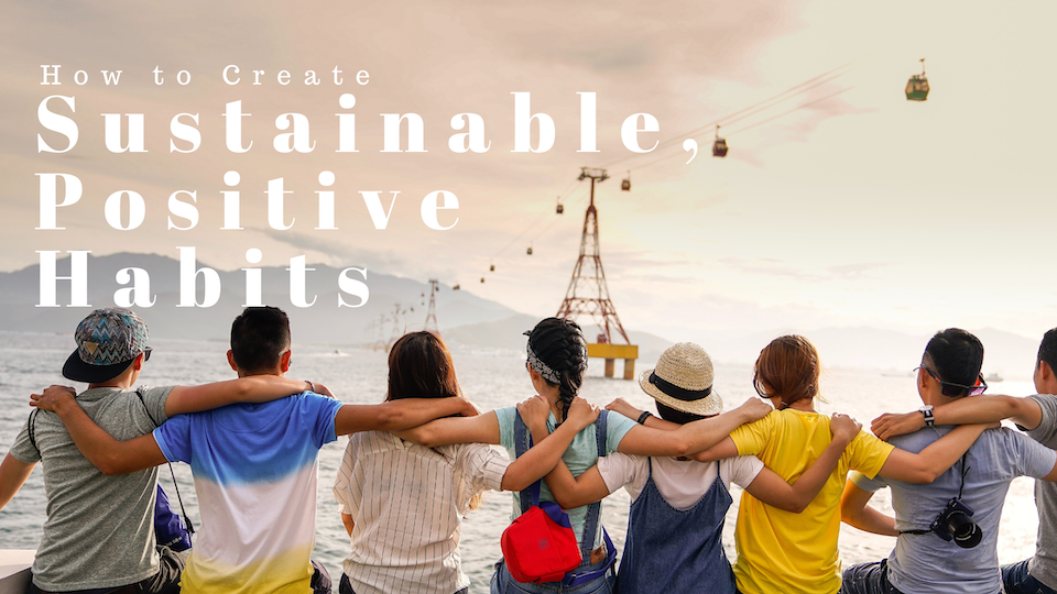 How to Create Sustainable, Positive Habits