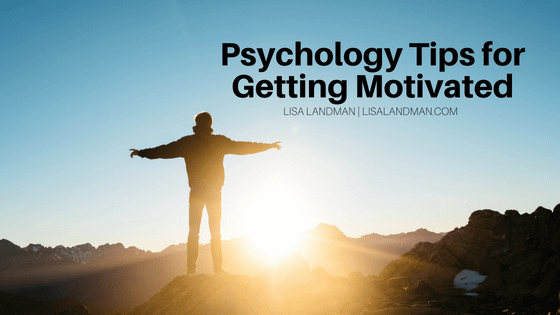 Psychology Tips for Getting Motivated | Lisa Landman
